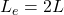  L_e = 2L 