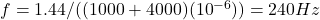  f = 1.44 / ((1000 + 4000)(10^{-6})) = 240 Hz 