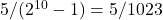  5 / (2^{10} - 1) = 5 / 1023 