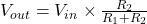 V_{out} = V_{in} \times \frac{R_2}{R_1 + R_2}