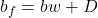  b_f = bw + D 