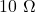  10 \ \Omega 