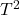  T^2 