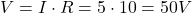  V = I \cdot R = 5 \cdot 10 = 50V 