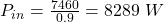  P_{in} = \frac{7460}{0.9} = 8289 \ W 