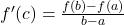 f'(c) = \frac{f(b) - f(a)}{b - a} 