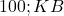  100 ; KB 