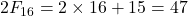 2F_{16} = 2 \times 16 + 15 = 47