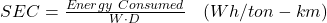  SEC = \frac{Energy \ Consumed}{W \cdot D} \quad (Wh/ton-km) 