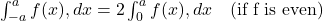 \int_{-a}^{a} f(x),dx = 2\int_0^{a} f(x),dx\quad\text{(if f is even)}