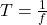  T = \frac{1}{f} 
