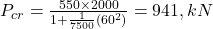  P_{cr} = \frac{550 \times 2000}{1 + \frac{1}{7500}(60^2)} = 941 , kN 