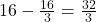  16 - \frac{16}{3} = \frac{32}{3} 