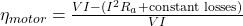 \eta_{motor} = \frac{V I - (I^2 R_a + \text{constant losses})}{V I}