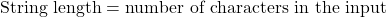 \text{String length} = \text{number of characters in the input}