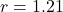  r = 1.21 