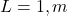  L = 1 , m 