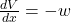  \frac{dV}{dx} = -w 