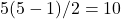  5(5-1)/2 = 10 