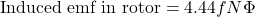 \text{Induced emf in rotor} = 4.44 f N \Phi