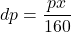  dp = \dfrac{px}{160} 