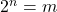  2^n = m 