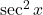 \sec^2 x
