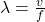  \lambda = \frac{v}{f} 