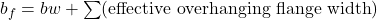  b_f = bw + \sum(\text{effective overhanging flange width}) 