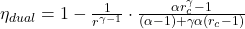 \eta_{dual} = 1 - \frac{1}{r^{\gamma - 1}} \cdot \frac{\alpha r_c^\gamma -1}{(\alpha -1) + \gamma \alpha (r_c -1)}