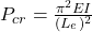  P_{cr} = \frac{\pi^2 EI}{(L_e)^2} 