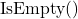  \text{IsEmpty()} 