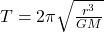 T = 2\pi \sqrt{\frac{r^3}{GM}} 