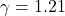  \gamma = 1.21 