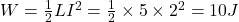  W = \frac{1}{2} L I^2 = \frac{1}{2} \times 5 \times 2^2 = 10 J 