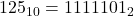 125_{10} = 1111101_2