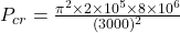 P_{cr} = \frac{\pi^2 \times 2\times10^5 \times 8\times10^6}{(3000)^2}