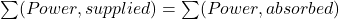  \sum (Power , supplied) = \sum (Power , absorbed) 