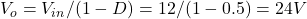 V_o = V_{in}/(1-D) = 12/(1-0.5) = 24V