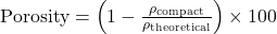  \text{Porosity} = \left(1 - \frac{\rho_{\text{compact}}}{\rho_{\text{theoretical}}}\right) \times 100 