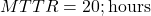  MTTR = 20 ; \text{hours} 