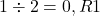 1 \div 2 = 0 , R1