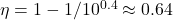 \eta = 1 - 1/10^{0.4} \approx 0.64