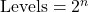  \text{Levels} = 2^n 