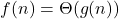 f(n) = \Theta(g(n))