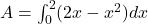  A = \int_{0}^{2} (2x - x^2) dx 