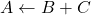  A \leftarrow B + C 