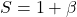  S = 1 + \beta 