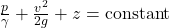 \frac{p}{\gamma} + \frac{v^2}{2g} + z = \text{constant}