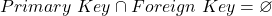Primary\ Key \cap Foreign\ Key = \varnothing